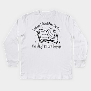 Sometimes I Think I Read Too Much, then i laugh and turn the page Kids Long Sleeve T-Shirt